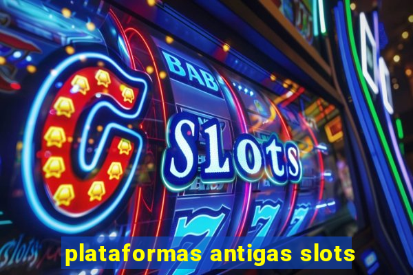 plataformas antigas slots